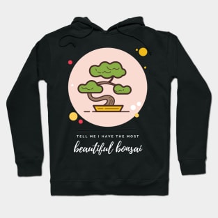 Bonsais Tell Me I Have the Most Beautiful Bonsai Bonsai Owner Bonsai Lover Gift Japanese Tree Taking Care of Bonsai Hoodie